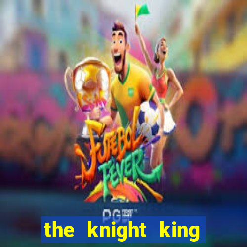 the knight king who returned with a god